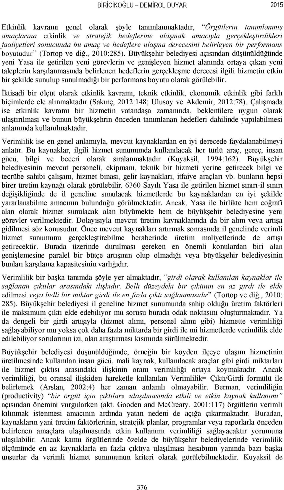 Büyükşehir belediyesi açısından düşünüldüğünde yeni Yasa ile getirilen yeni görevlerin ve genişleyen hizmet alanında ortaya çıkan yeni taleplerin karşılanmasında belirlenen hedeflerin gerçekleşme