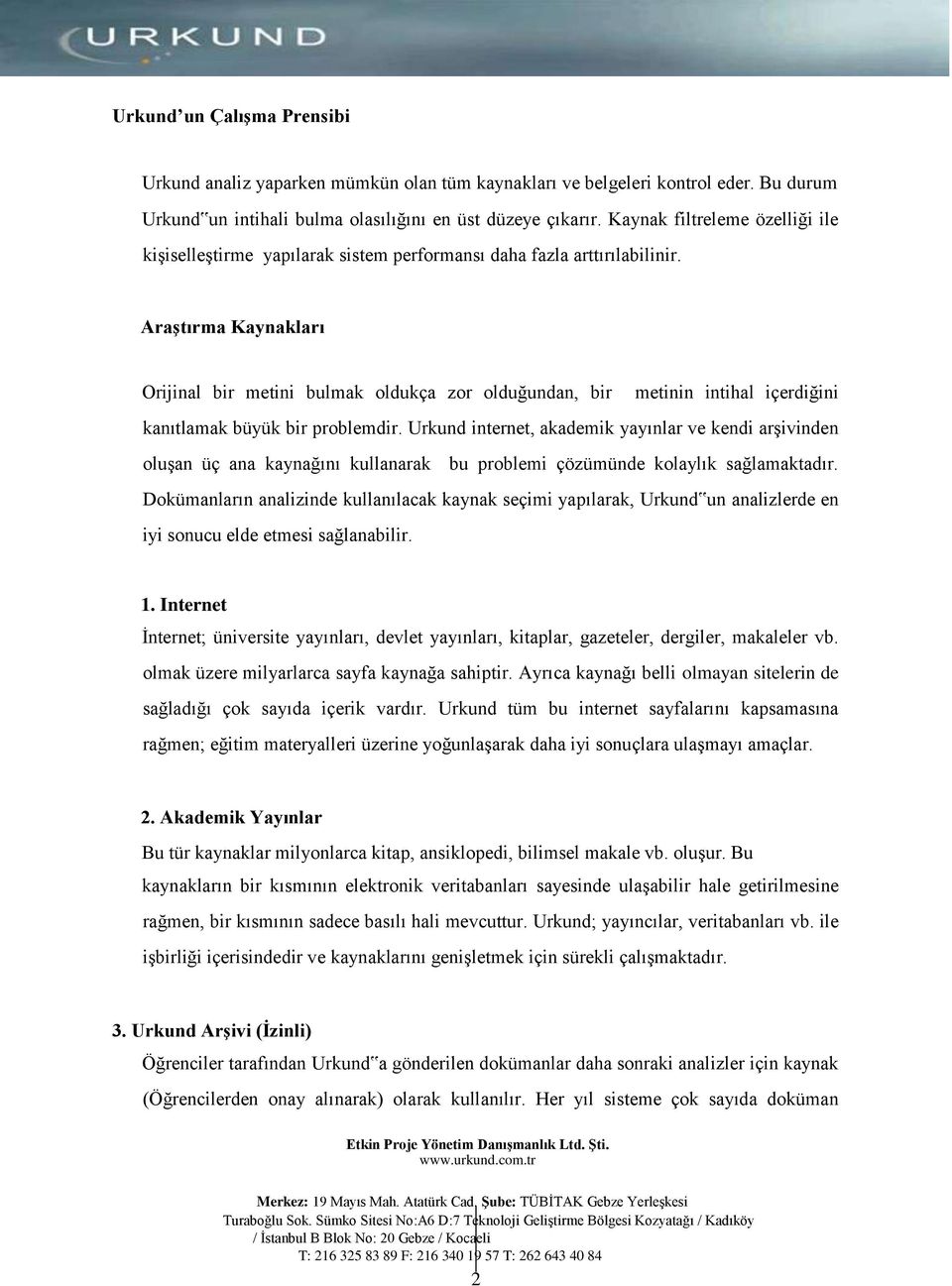 Araştırma Kaynakları Orijinal bir metini bulmak oldukça zor olduğundan, bir metinin intihal içerdiğini kanıtlamak büyük bir problemdir.