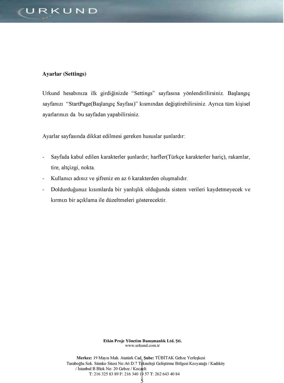 Ayarlar sayfasında dikkat edilmesi gereken hususlar şunlardır: - Sayfada kabul edilen karakterler şunlardır; harfler(türkçe karakterler hariç), rakamlar,