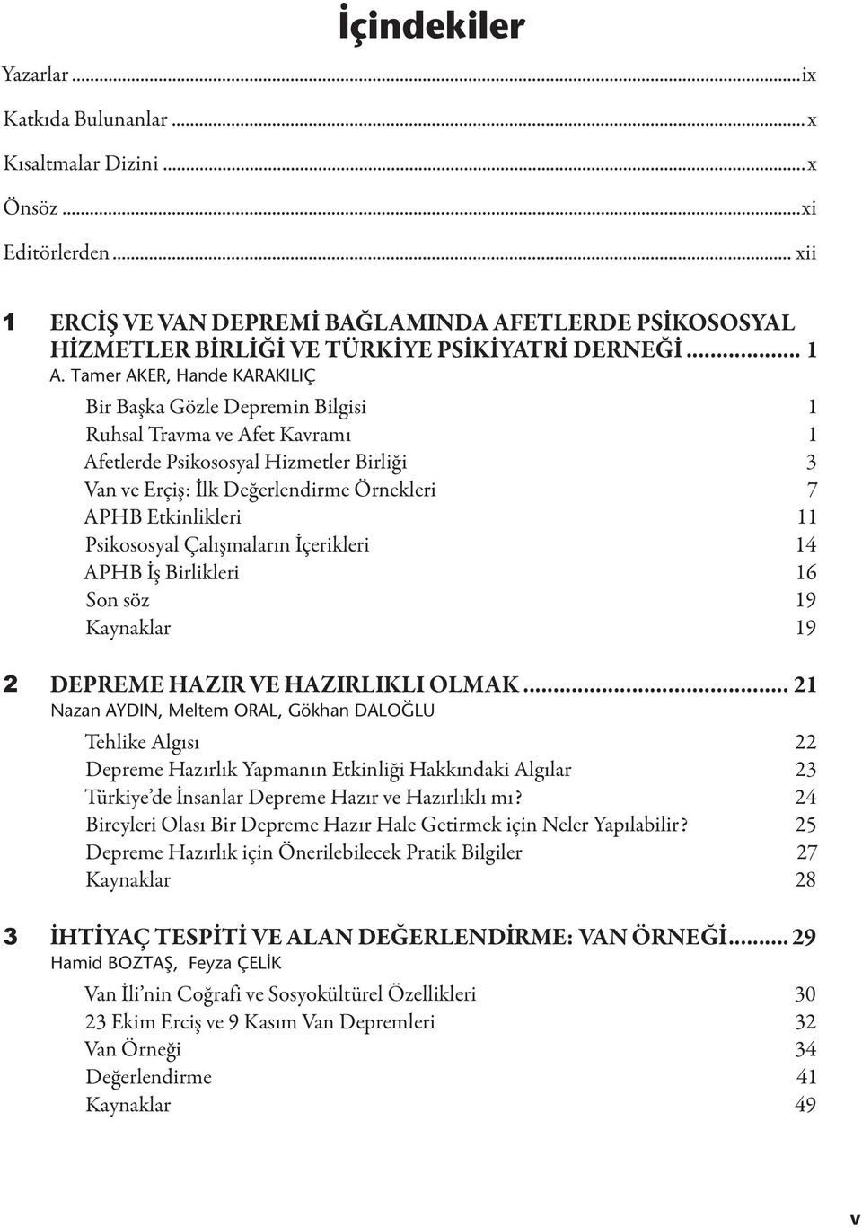 Tamer AKER, Hande KARAKILIÇ Bir Başka Gözle Depremin Bilgisi 1 Ruhsal Travma ve Afet Kavramı 1 Afetlerde Psikososyal Hizmetler Birliği 3 Van ve Erçiş: İlk Değerlendirme Örnekleri 7 APHB Etkinlikleri