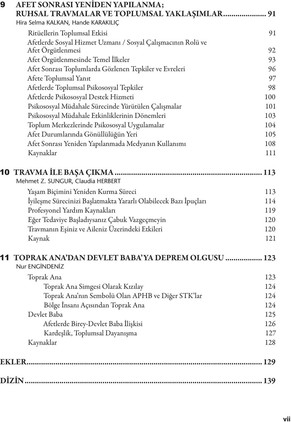 Sonrası Toplumlarda Gözlenen Tepkiler ve Evreleri 96 Afete Toplumsal Yanıt 97 Afetlerde Toplumsal Psikososyal Tepkiler 98 Afetlerde Psikososyal Destek Hizmeti 100 Psikososyal Müdahale Sürecinde