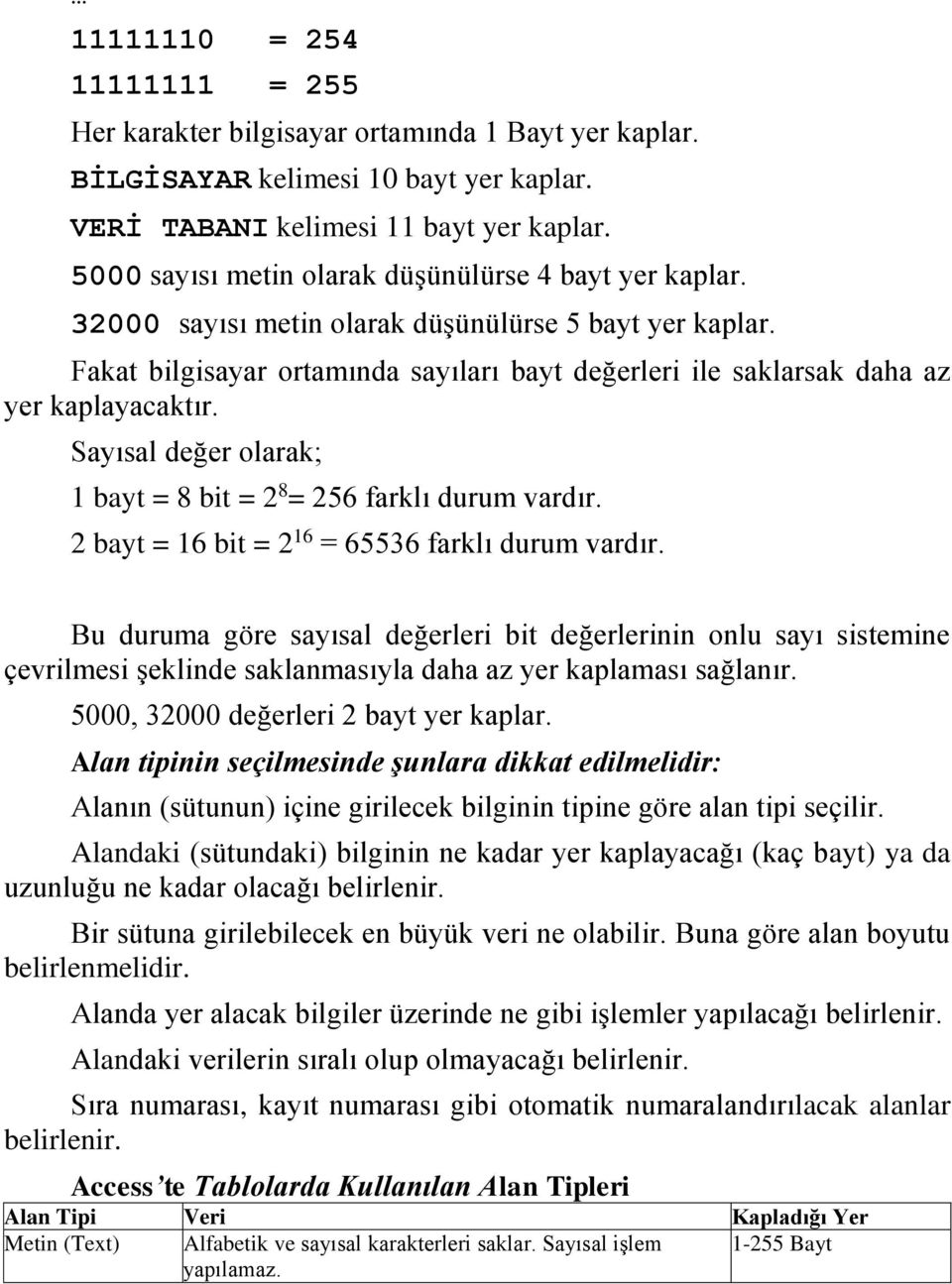 Fakat bilgisayar ortamında sayıları bayt değerleri ile saklarsak daha az yer kaplayacaktır. Sayısal değer olarak; 1 bayt = 8 bit = 2 8 = 256 farklı durum vardır.