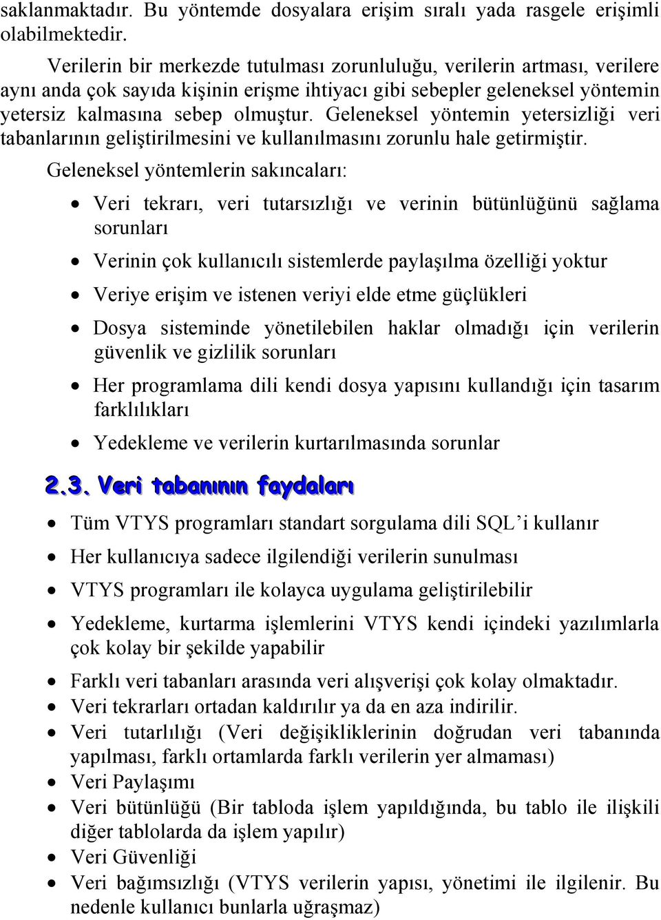 Geleneksel yöntemin yetersizliği veri tabanlarının geliştirilmesini ve kullanılmasını zorunlu hale getirmiştir.