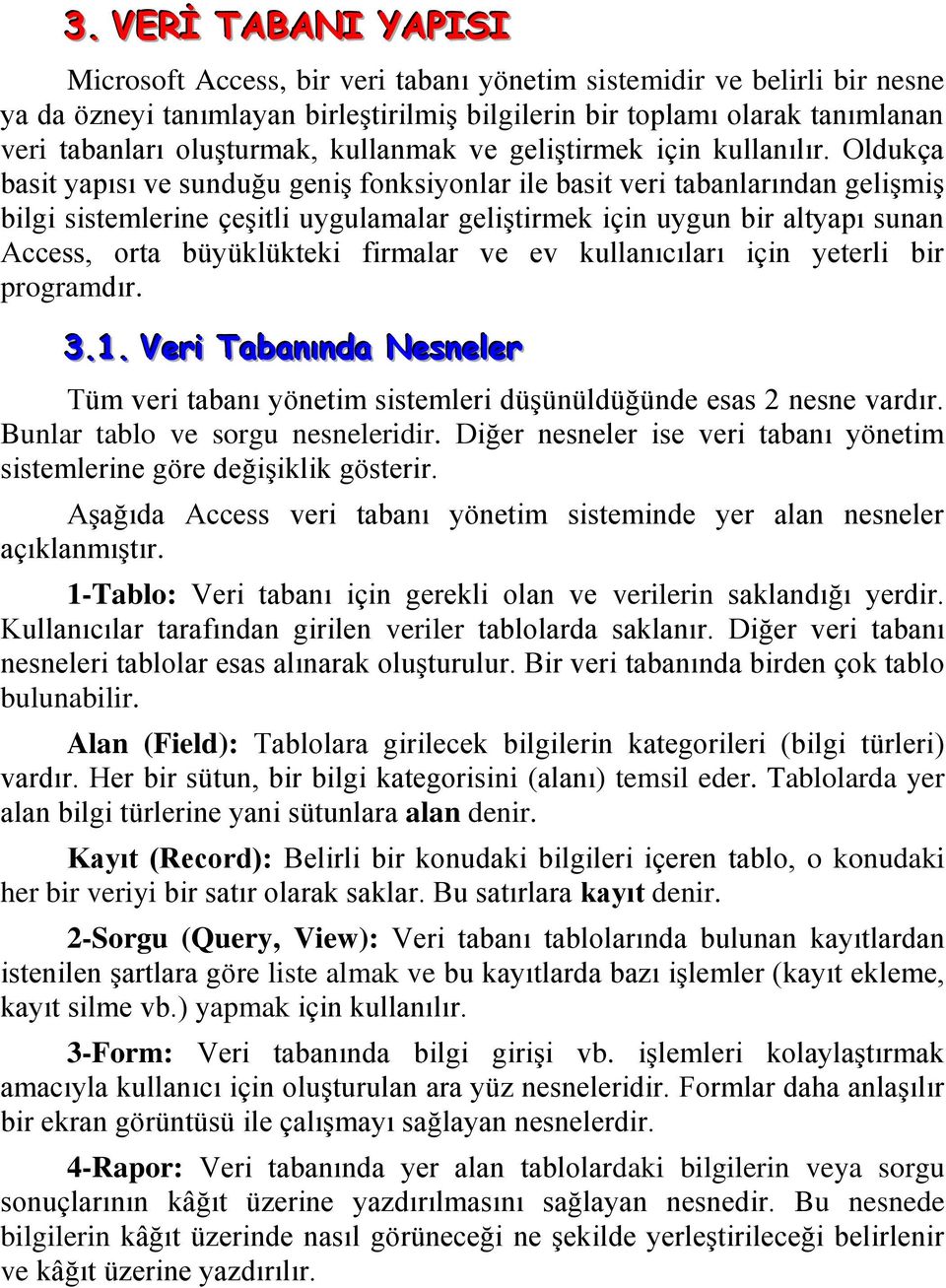 Oldukça basit yapısı ve sunduğu geniş fonksiyonlar ile basit veri tabanlarından gelişmiş bilgi sistemlerine çeşitli uygulamalar geliştirmek için uygun bir altyapı sunan Access, orta büyüklükteki