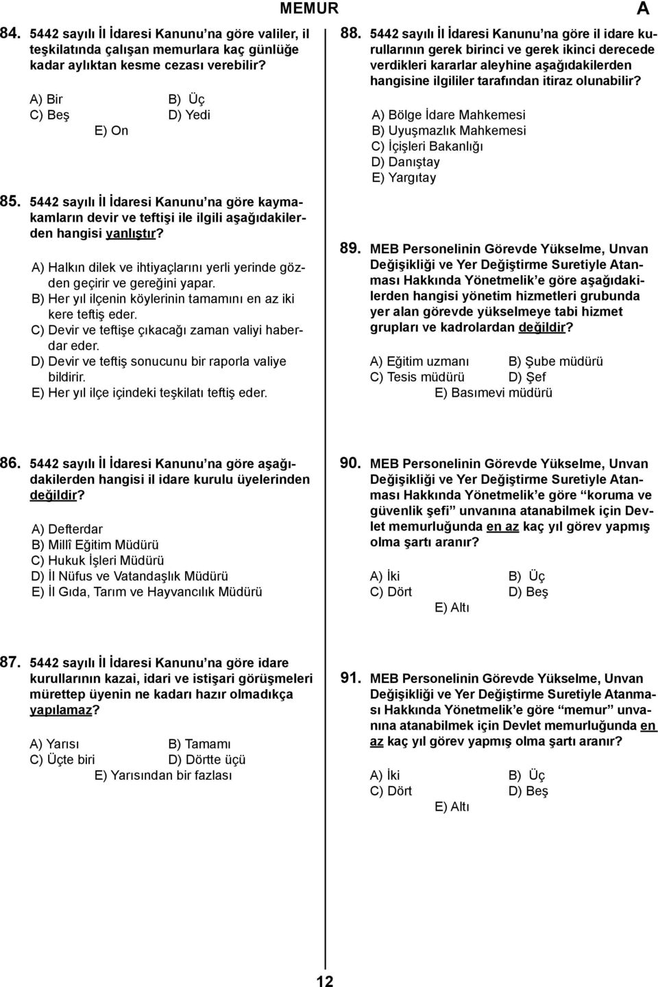 ) Bölge İdare Mahkemesi B) Uyuşmazlık Mahkemesi C) İçişleri Bakanlığı D) Danıştay E) Yargıtay 85.