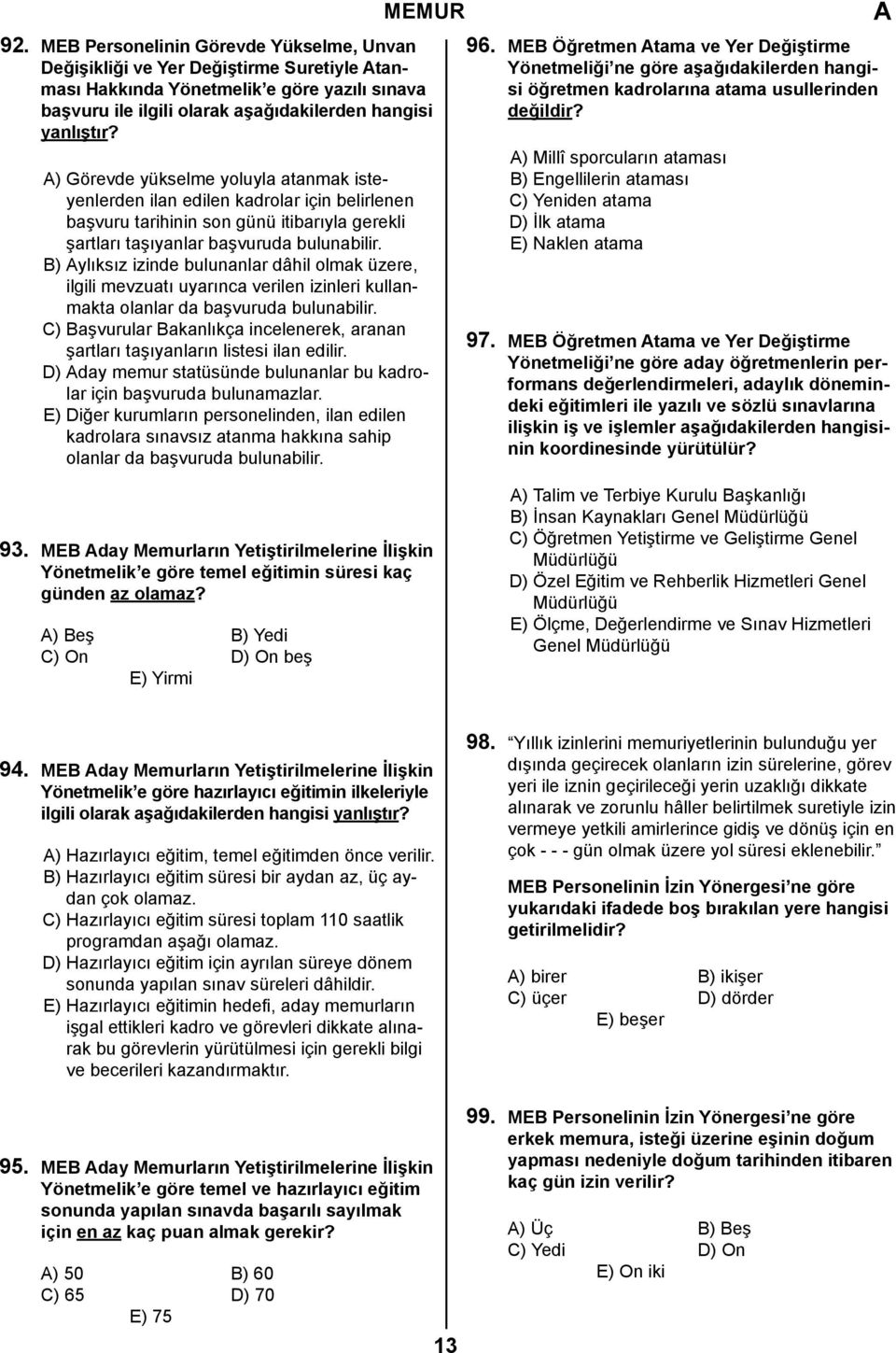 B) ylıksız izinde bulunanlar dâhil olmak üzere, ilgili mevzuatı uyarınca verilen izinleri kullanmakta olanlar da başvuruda bulunabilir.