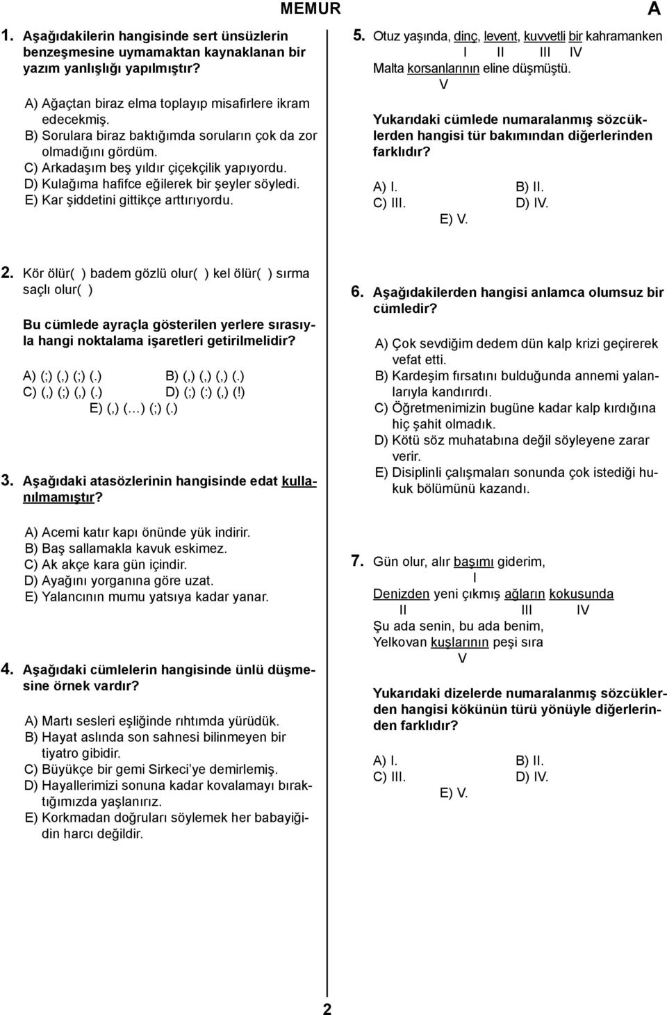 E) Kar şiddetini gittikçe arttırıyordu. 5. Otuz yaşında, dinç, levent, kuvvetli bir kahramanken I II III IV Malta korsanlarının eline düşmüştü.