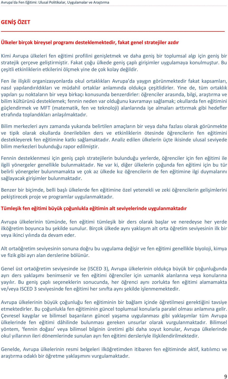 Fen ile ilişkili organizasyonlarda okul ortaklıkları Avrupa da yaygın görünmektedir fakat kapsamları, nasıl yapılandırıldıkları ve müdahil ortaklar anlamında oldukça çeşitlidirler.