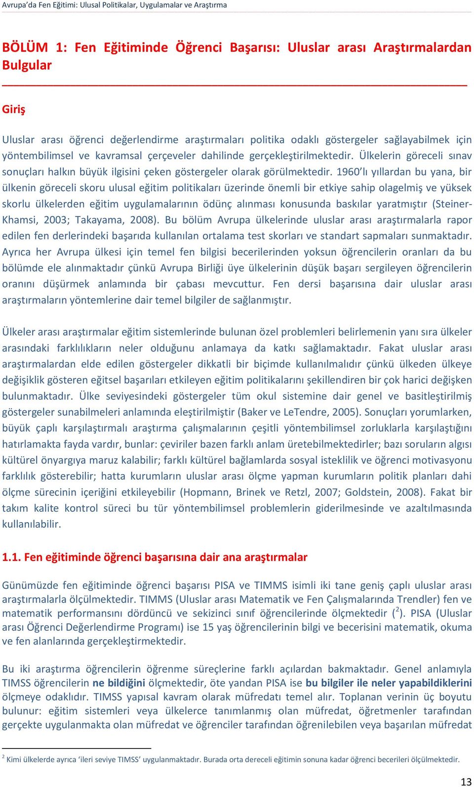 1960 lı yıllardan bu yana, bir ülkenin göreceli skoru ulusal eğitim politikaları üzerinde önemli bir etkiye sahip olagelmiş ve yüksek skorlu ülkelerden eğitim uygulamalarının ödünç alınması konusunda