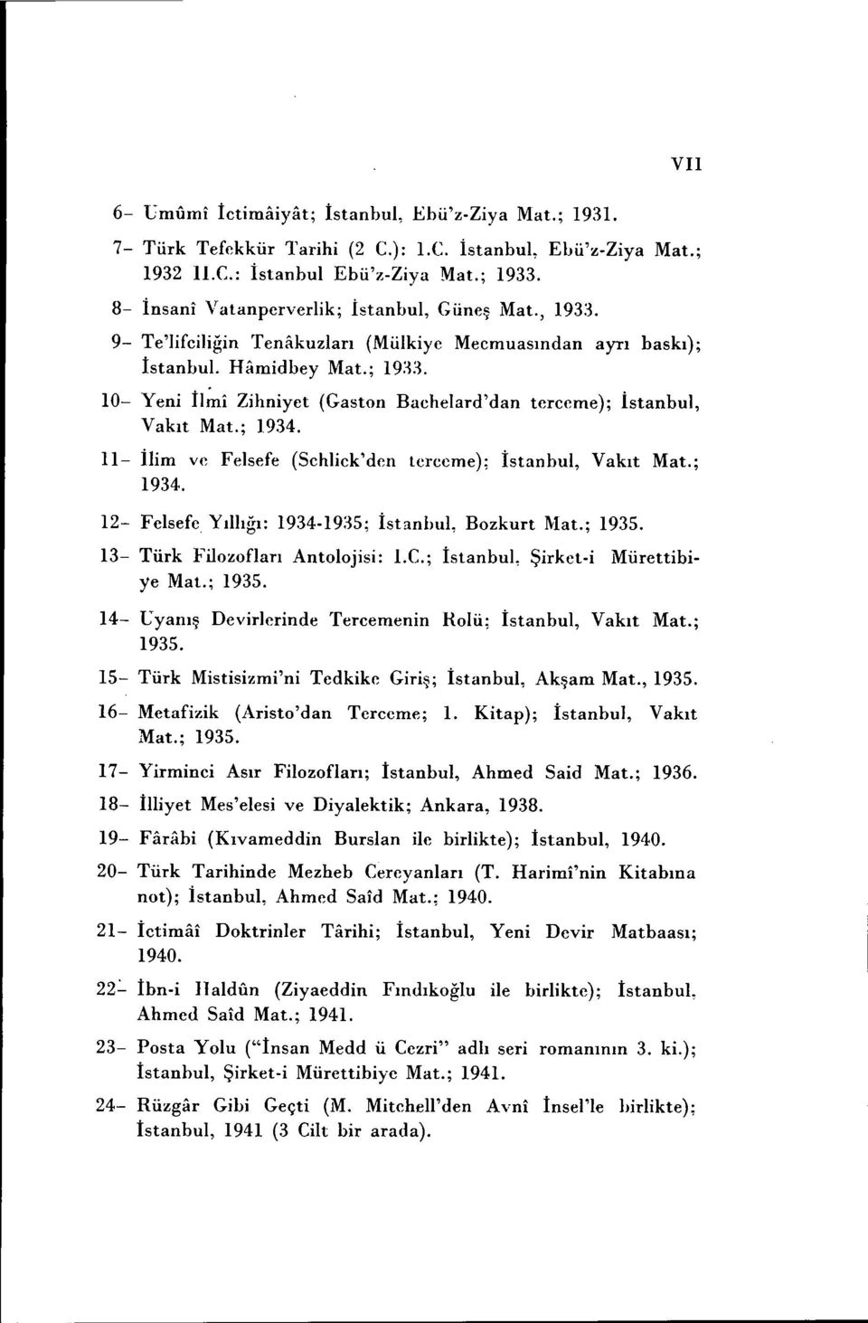 10- Yeni İI~i Zihniyet (Gaston Bachelard'dan terceme); İstanbul, Vakıt Mat.; 1934. 11- İJim vc Felsefe (Schlick'den Lcrccme); İstanbul, Vakıt Mat.; 1934,.