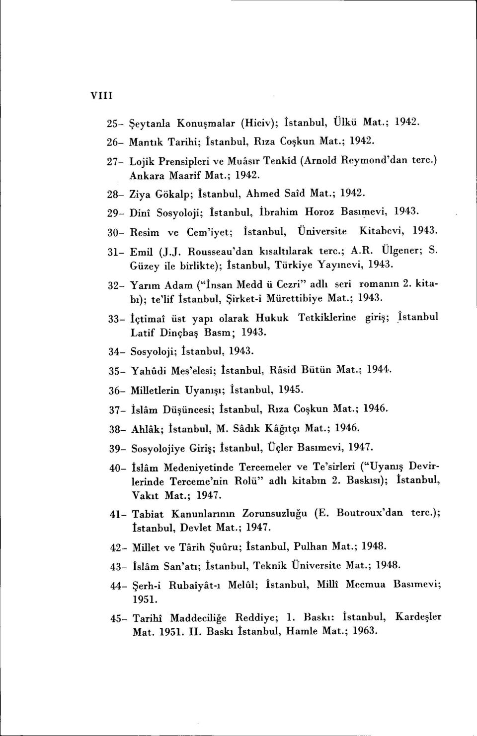 31- Emil (J.J. Rousseau'dan kısaltılarak terc.; A.R. Ülgener; S. Güzey ile birlikte); İstanbul, Türkiye Yayınevi, 1943. 32- Yarım Adam ("İnsan Medd ü Cezri" adlı seri romanın 2.