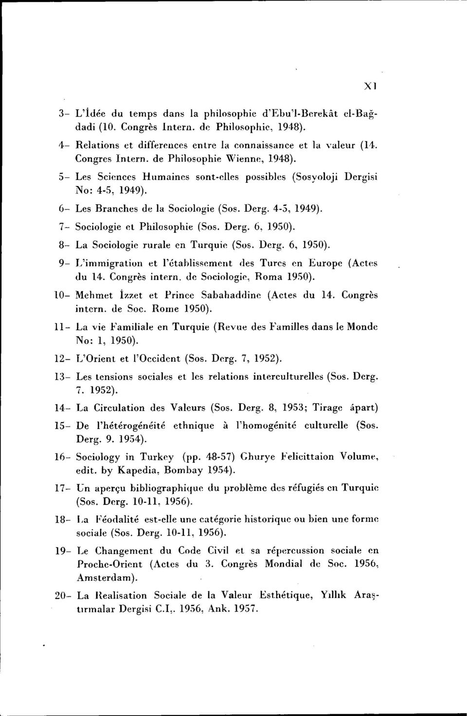 8- La Soeiologie rurale en Tllrquie (Sos. Derg. 6, 1950). 9- L'immigration et l'ctablissemerıt des Tures en Europe (Actes du 14. Congres İntern. de Sociologic, Roma 1950).