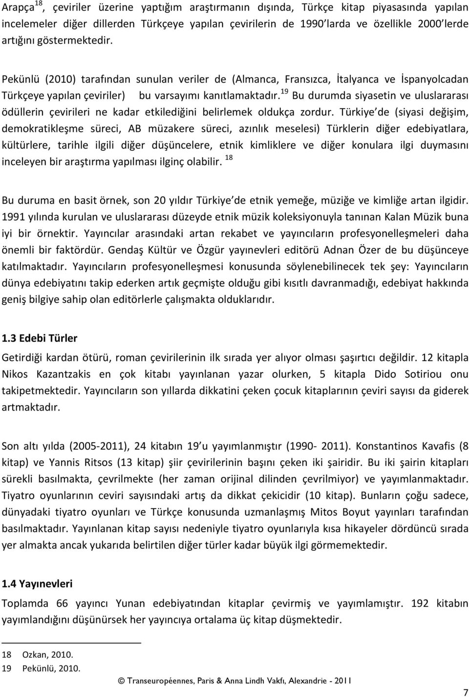 19 Bu durumda siyasetin ve uluslararası ödüllerin çevirileri ne kadar etkilediğini belirlemek oldukça zordur.