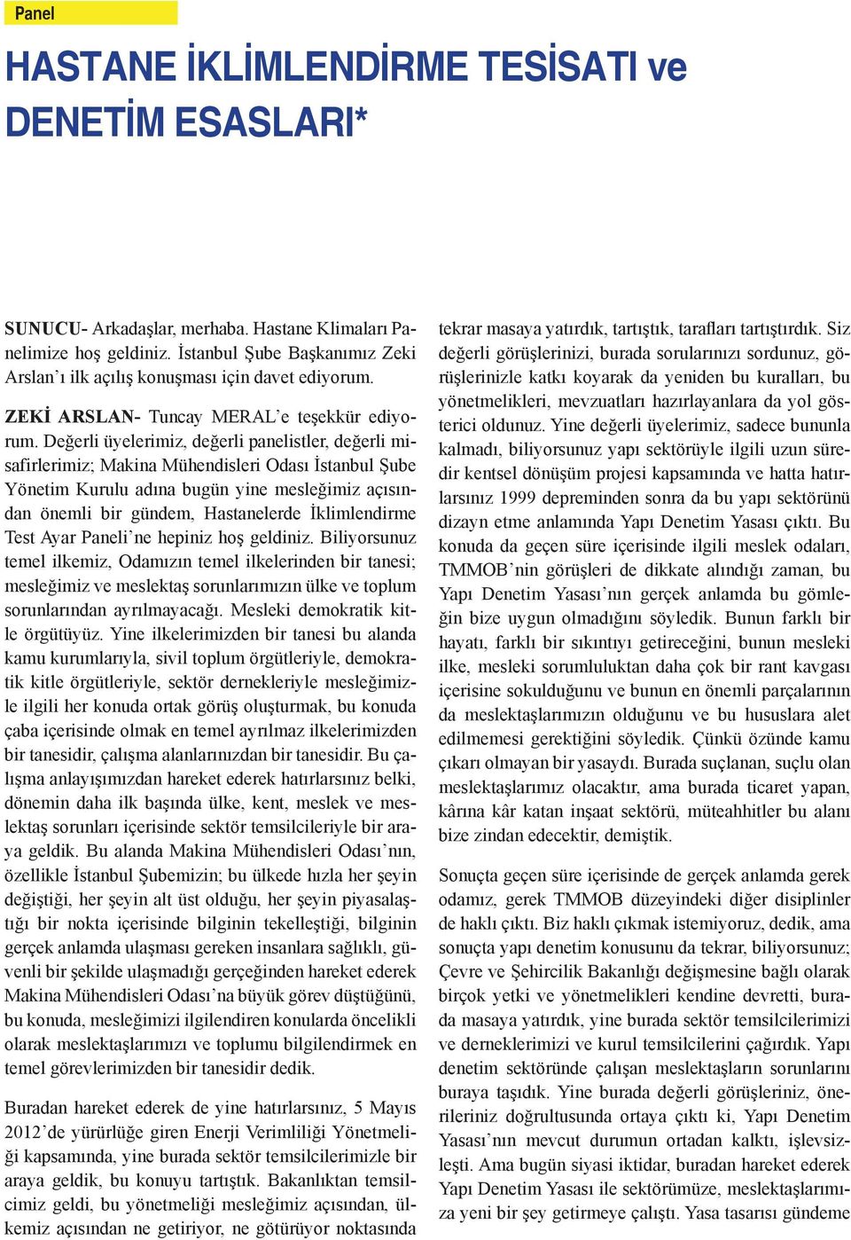 Değerli üyelerimiz, değerli panelistler, değerli misafirlerimiz; Makina Mühendisleri Odası İstanbul Şube Yönetim Kurulu adına bugün yine mesleğimiz açısından önemli bir gündem, Hastanelerde