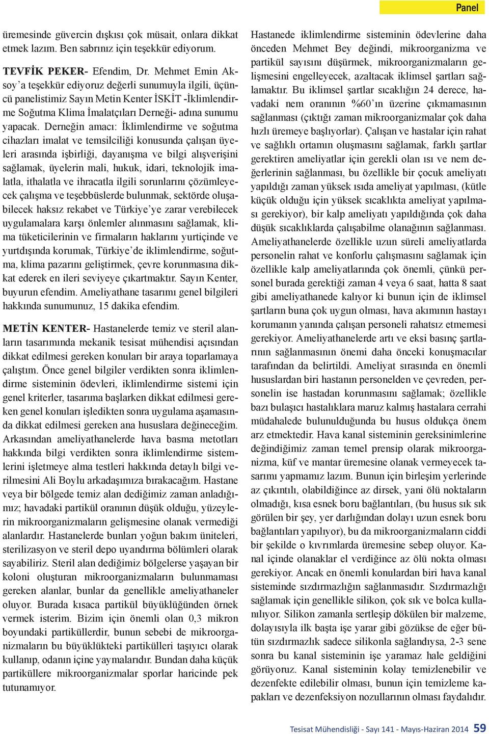 Derneğin amacı: İklimlendirme ve soğutma cihazları imalat ve temsilciliği konusunda çalışan üyeleri arasında işbirliği, dayanışma ve bilgi alışverişini sağlamak, üyelerin mali, hukuk, idari,