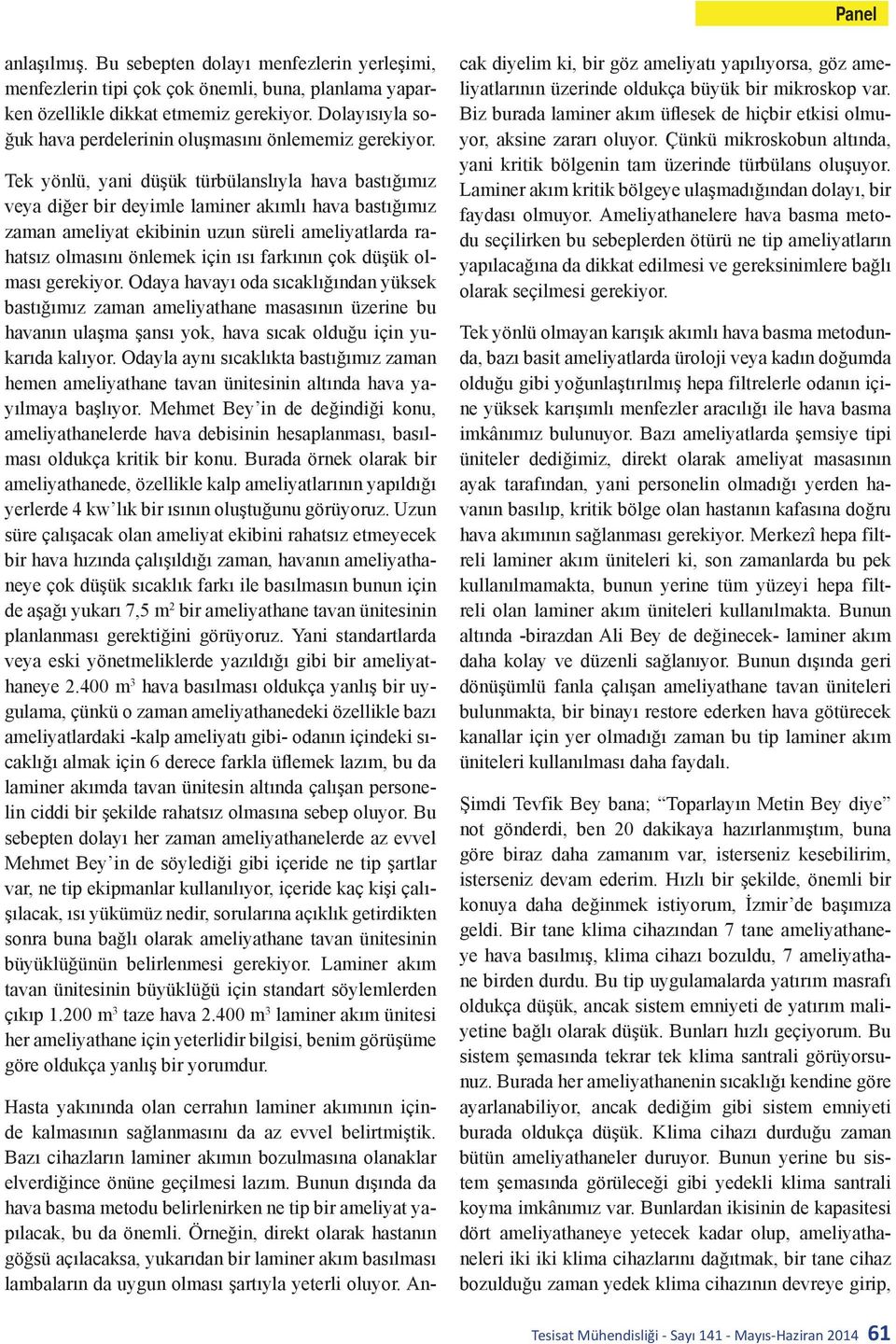 Tek yönlü, yani düşük türbülanslıyla hava bastığımız veya diğer bir deyimle laminer akımlı hava bastığımız zaman ameliyat ekibinin uzun süreli ameliyatlarda rahatsız olmasını önlemek için ısı