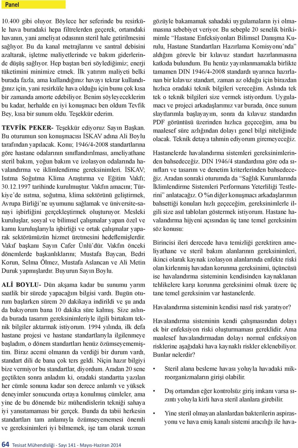 İlk yatırım maliyeti belki burada fazla, ama kullandığınız havayı tekrar kullandığınız için, yani resirküle hava olduğu için bunu çok kısa bir zamanda amorte edebiliyor.