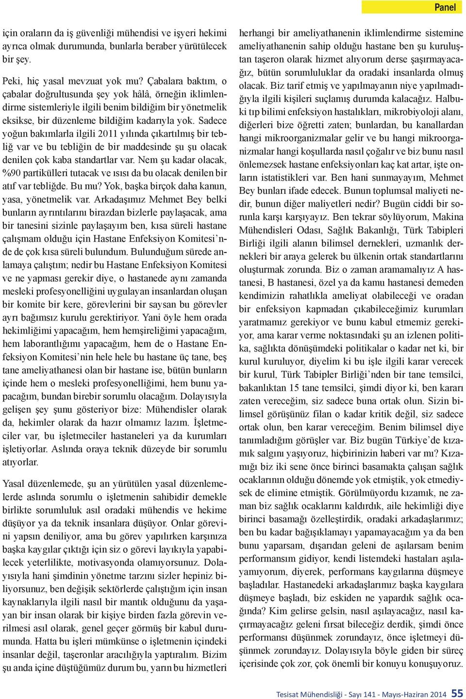 Sadece yoğun bakımlarla ilgili 2011 yılında çıkartılmış bir tebliğ var ve bu tebliğin de bir maddesinde şu şu olacak denilen çok kaba standartlar var.