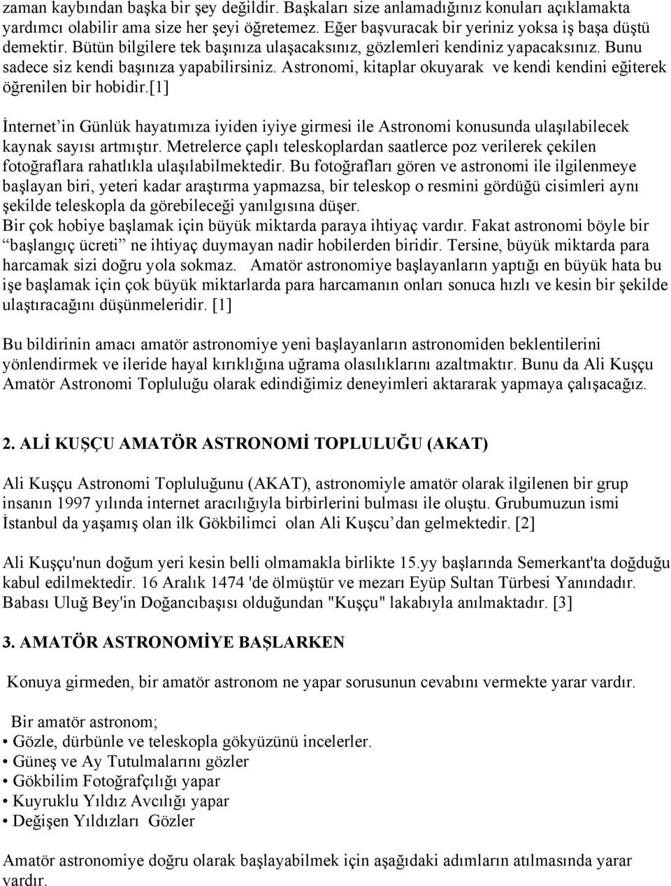 Astronomi, kitaplar okuyarak ve kendi kendini eğiterek öğrenilen bir hobidir.[1] İnternet in Günlük hayatımıza iyiden iyiye girmesi ile Astronomi konusunda ulaşılabilecek kaynak sayısı artmıştır.