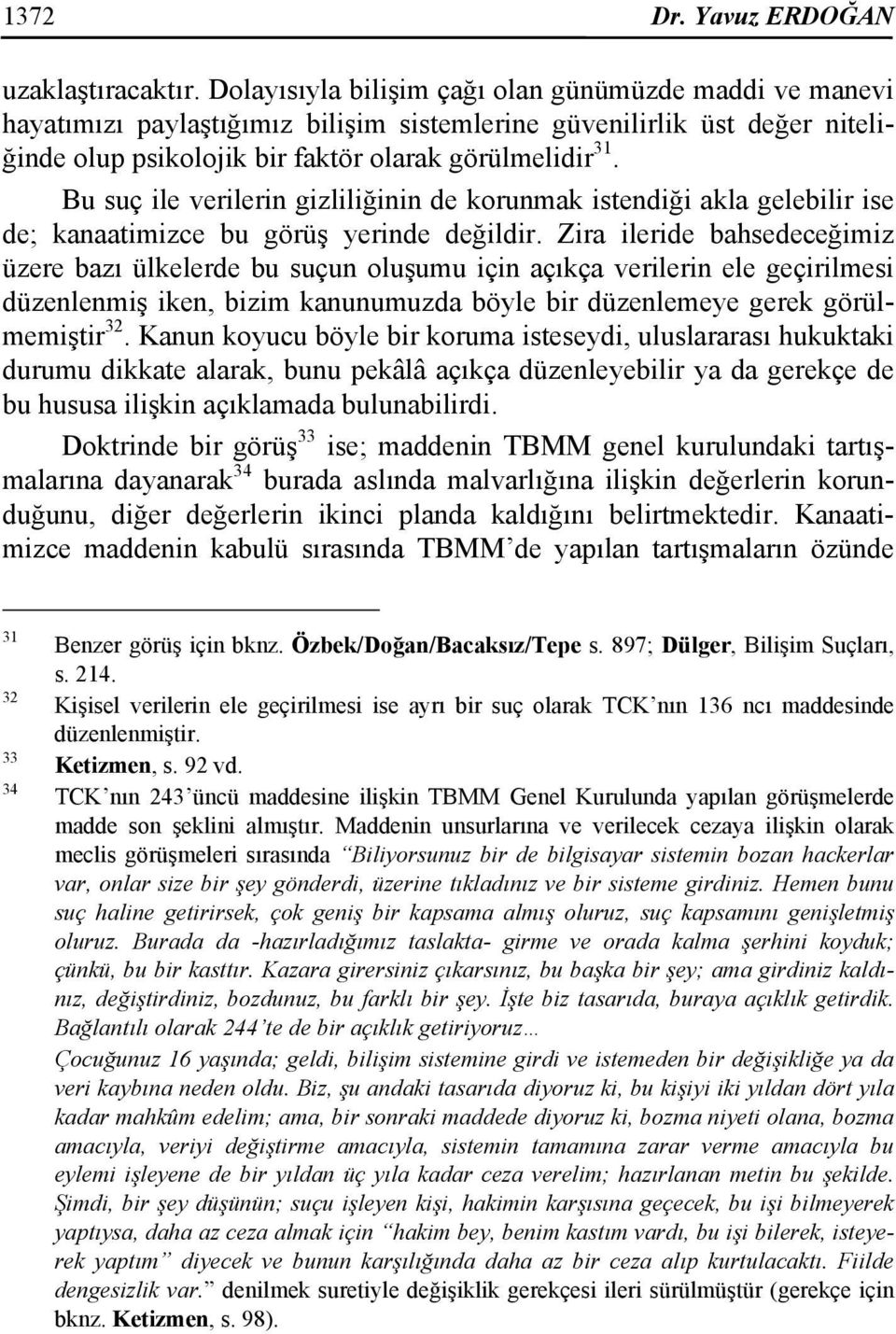 Bu suç ile verilerin gizliliğinin de korunmak istendiği akla gelebilir ise de; kanaatimizce bu görüş yerinde değildir.