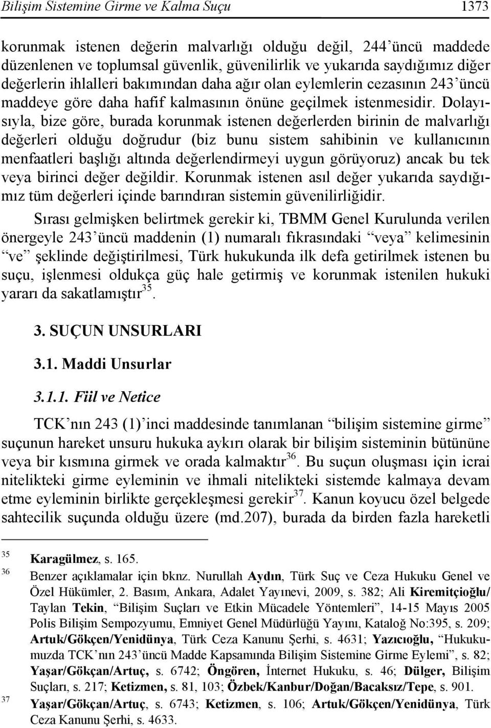 Dolayısıyla, bize göre, burada korunmak istenen değerlerden birinin de malvarlığı değerleri olduğu doğrudur (biz bunu sistem sahibinin ve kullanıcının menfaatleri başlığı altında değerlendirmeyi