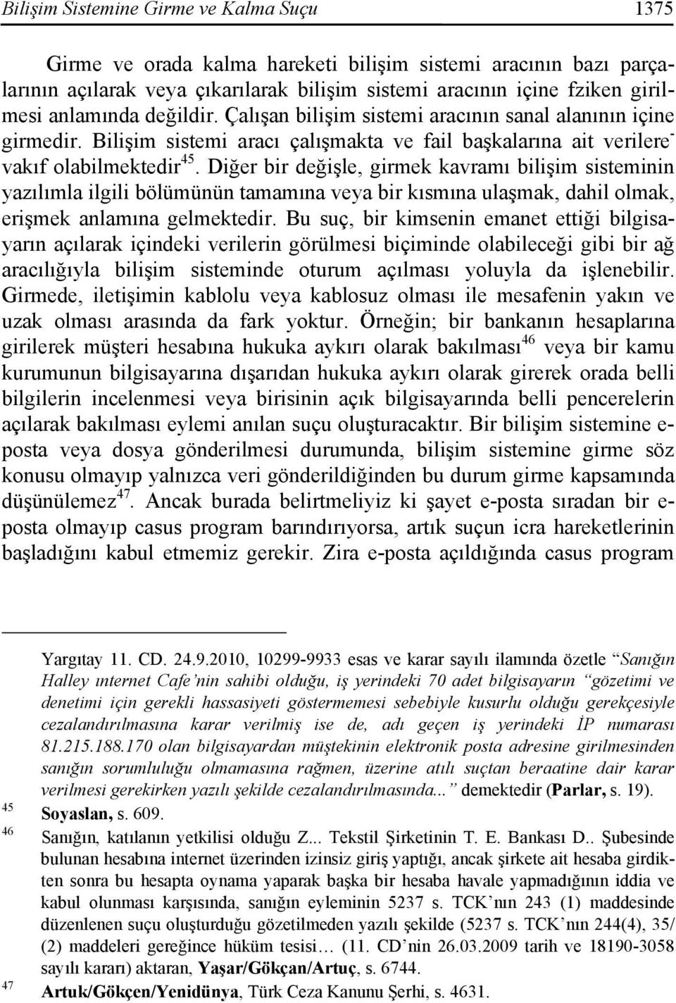 Diğer bir değişle, girmek kavramı bilişim sisteminin yazılımla ilgili bölümünün tamamına veya bir kısmına ulaşmak, dahil olmak, erişmek anlamına gelmektedir.