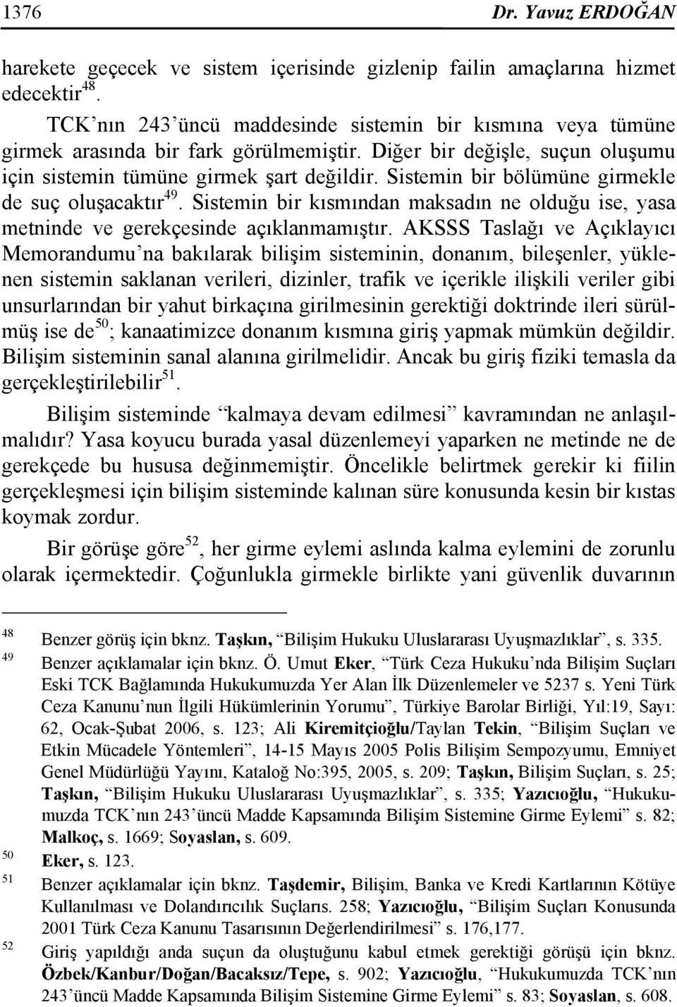 Sistemin bir bölümüne girmekle de suç oluşacaktır 49. Sistemin bir kısmından maksadın ne olduğu ise, yasa metninde ve gerekçesinde açıklanmamıştır.