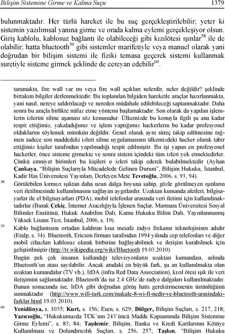 fiziki temasa geçerek sistemi kullanmak suretiyle sisteme girmek şeklinde de cereyan edebilir 60. 58 59 60 taramakta, fire wall var mı veya fire wall açıkları nelerdir, neler değildir?