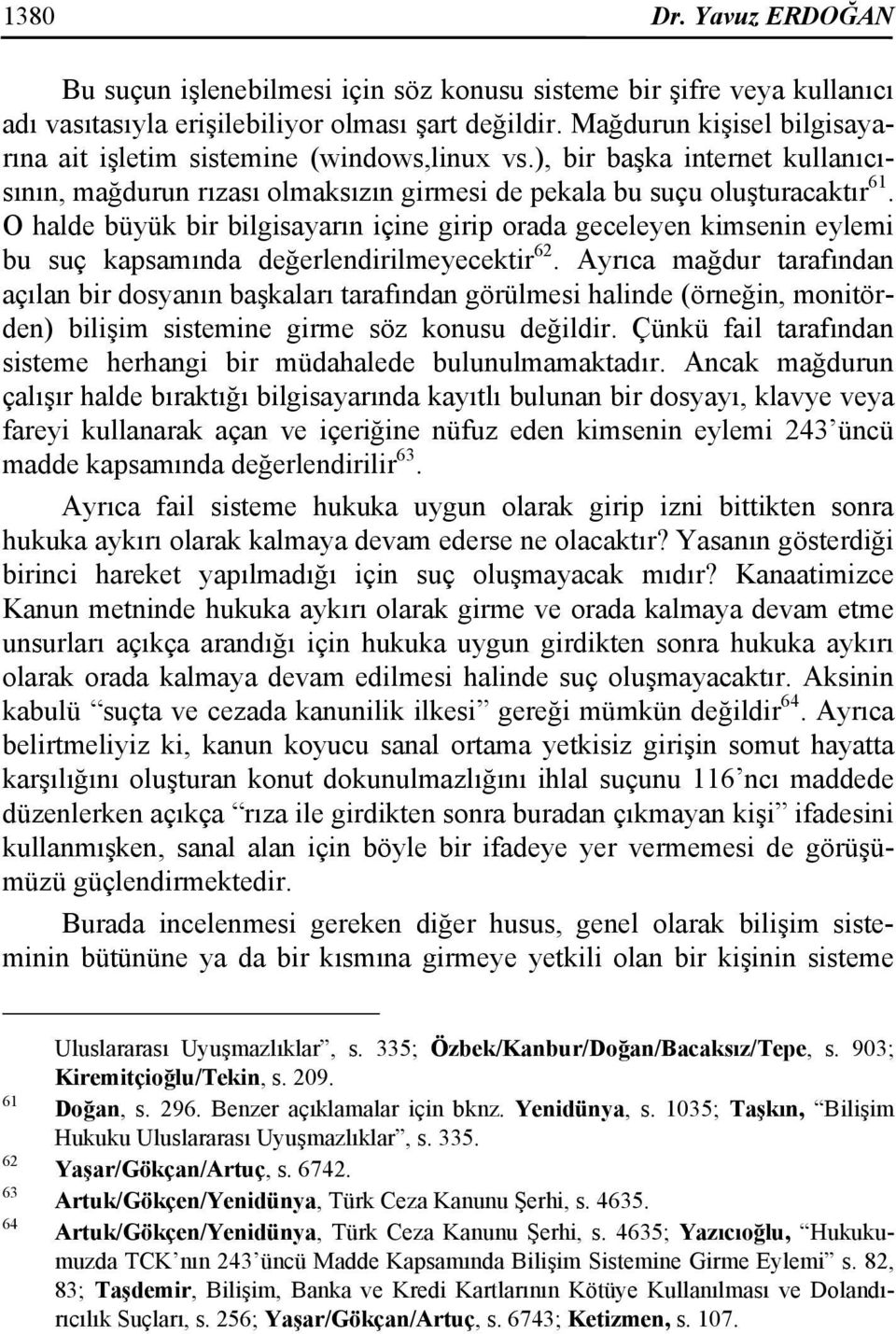 O halde büyük bir bilgisayarın içine girip orada geceleyen kimsenin eylemi bu suç kapsamında değerlendirilmeyecektir 62.