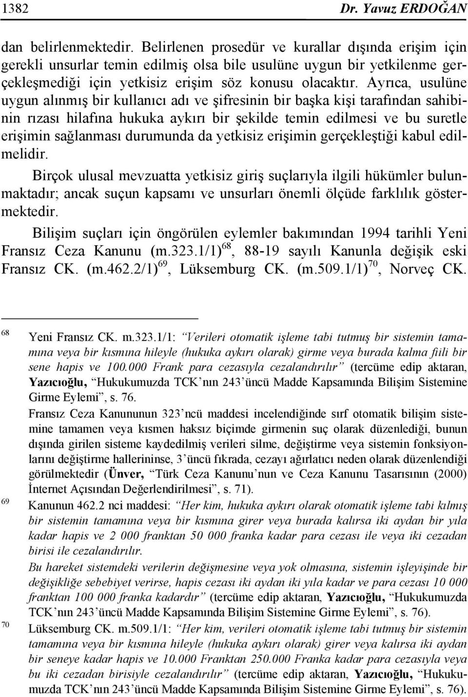 Ayrıca, usulüne uygun alınmış bir kullanıcı adı ve şifresinin bir başka kişi tarafından sahibinin rızası hilafına hukuka aykırı bir şekilde temin edilmesi ve bu suretle erişimin sağlanması durumunda