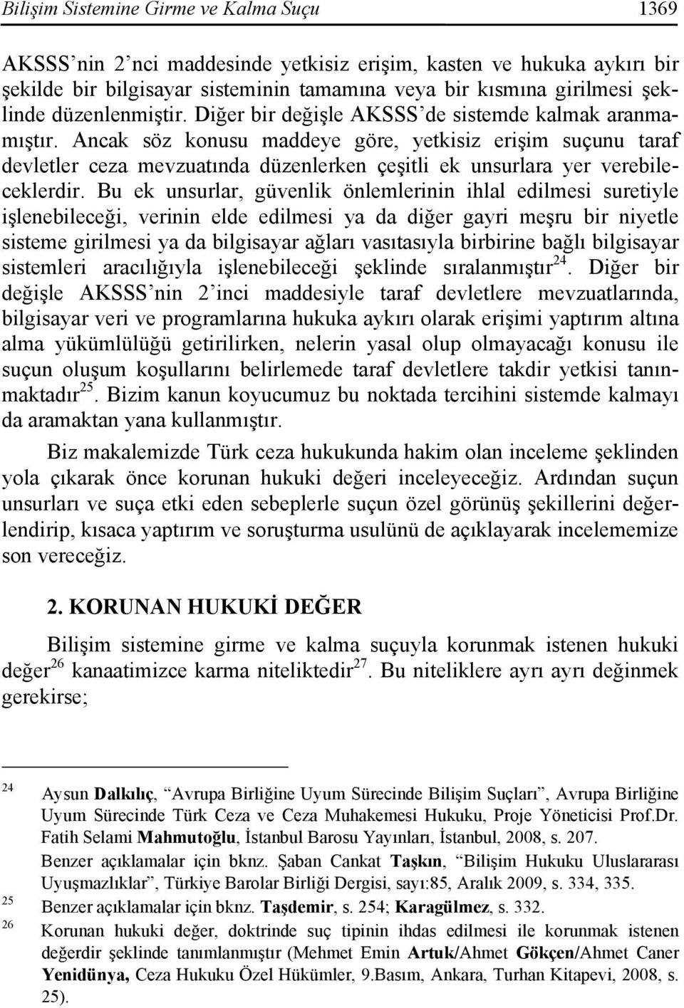 Ancak söz konusu maddeye göre, yetkisiz erişim suçunu taraf devletler ceza mevzuatında düzenlerken çeşitli ek unsurlara yer verebileceklerdir.