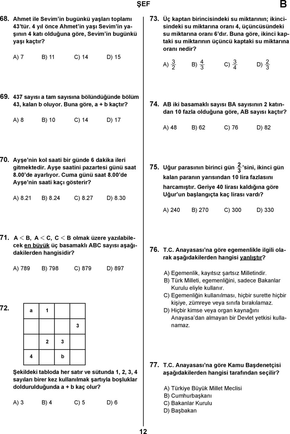 A) 2 3 ) 3 4 C) 4 3 D) 3 2 69. 437 sayısı a tam sayısına bölündüğünde bölüm 43, kalan b oluyor. una göre, a + b kaçtır? A) 8 ) 10 C) 14 D) 17 74.