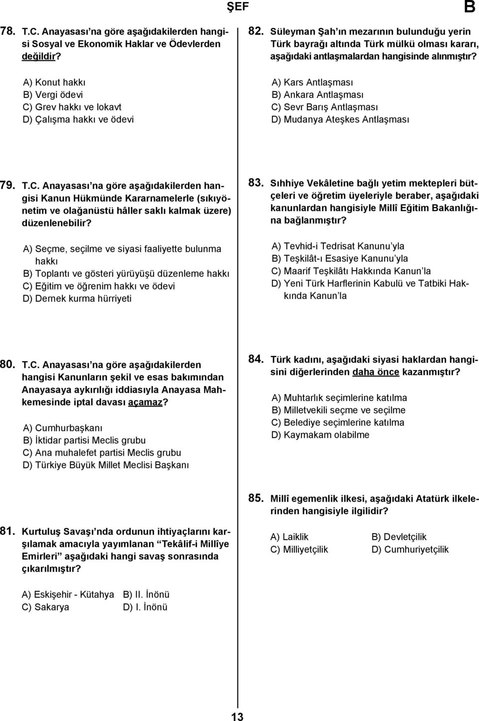 A) Kars Antlaşması ) Ankara Antlaşması C) Sevr arış Antlaşması D) Mudanya Ateşkes Antlaşması 79. T.C. Anayasası na göre aşağıdakilerden hangisi Kanun Hükmünde Kararnamelerle (sıkıyönetim ve olağanüstü hâller saklı kalmak üzere) düzenlenebilir?