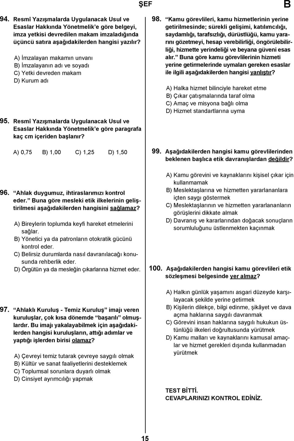 Resmî Yazışmalarda Uygulanacak Usul ve Esaslar Hakkında Yönetmelik e göre paragrafa kaç cm içeriden başlanır? A) 0,75 ) 1,00 C) 1,25 D) 1,50 96. Ahlak duygumuz, ihtiraslarımızı kontrol eder.