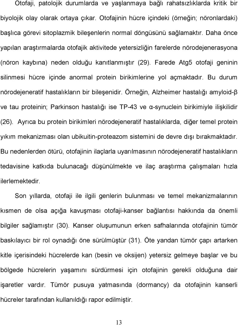 Daha önce yapılan araştırmalarda otofajik aktivitede yetersizliğin farelerde nörodejenerasyona (nöron kaybına) neden olduğu kanıtlanmıştır (29).