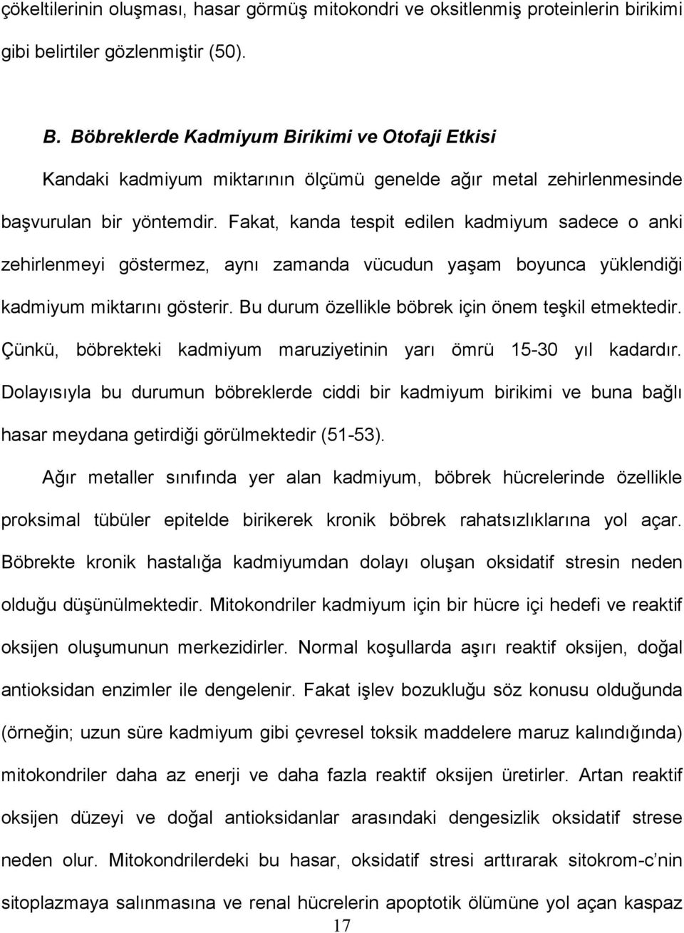 Fakat, kanda tespit edilen kadmiyum sadece o anki zehirlenmeyi göstermez, aynı zamanda vücudun yaşam boyunca yüklendiği kadmiyum miktarını gösterir.