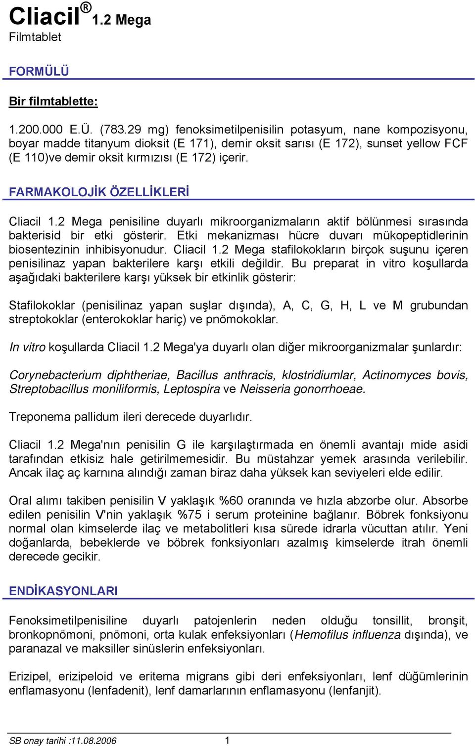 FARMAKOLOJİK ÖZELLİKLERİ Cliacil 1.2 Mega penisiline duyarlı mikroorganizmaların aktif bölünmesi sırasında bakterisid bir etki gösterir.