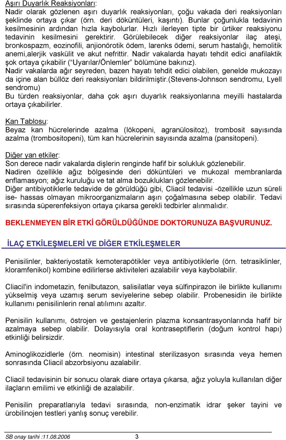 Görülebilecek diğer reaksiyonlar ilaç ateşi, bronkospazm, eozinofili, anjionörotik ödem, larenks ödemi, serum hastalığı, hemolitik anemi,alerjik vaskülit ve akut nefrittir.