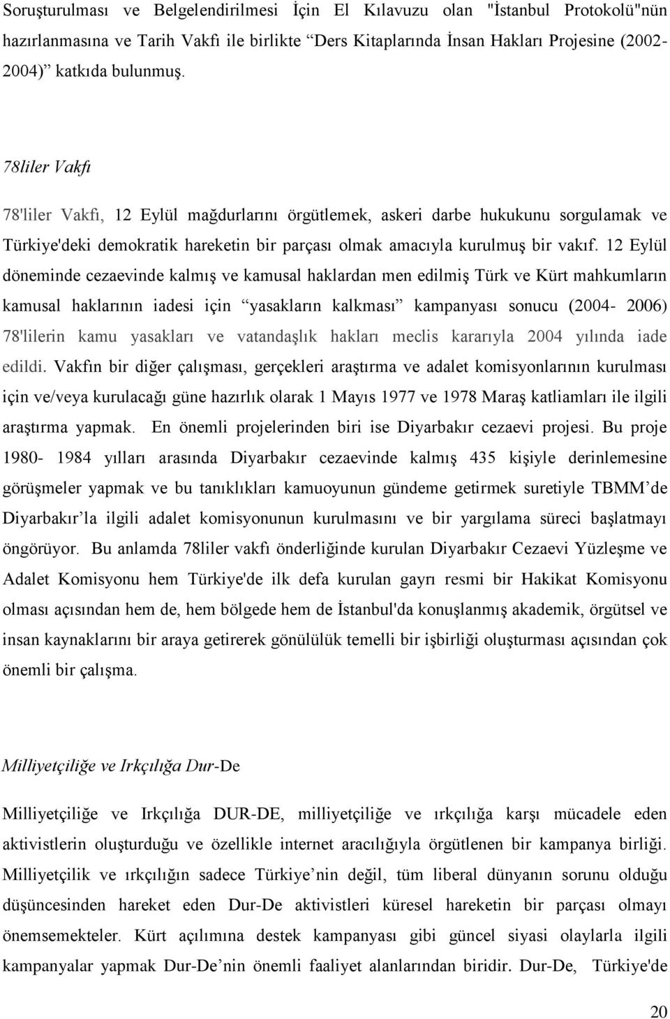 12 Eylül döneminde cezaevinde kalmış ve kamusal haklardan men edilmiş Türk ve Kürt mahkumların kamusal haklarının iadesi için yasakların kalkması kampanyası sonucu (2004-2006) 78'lilerin kamu