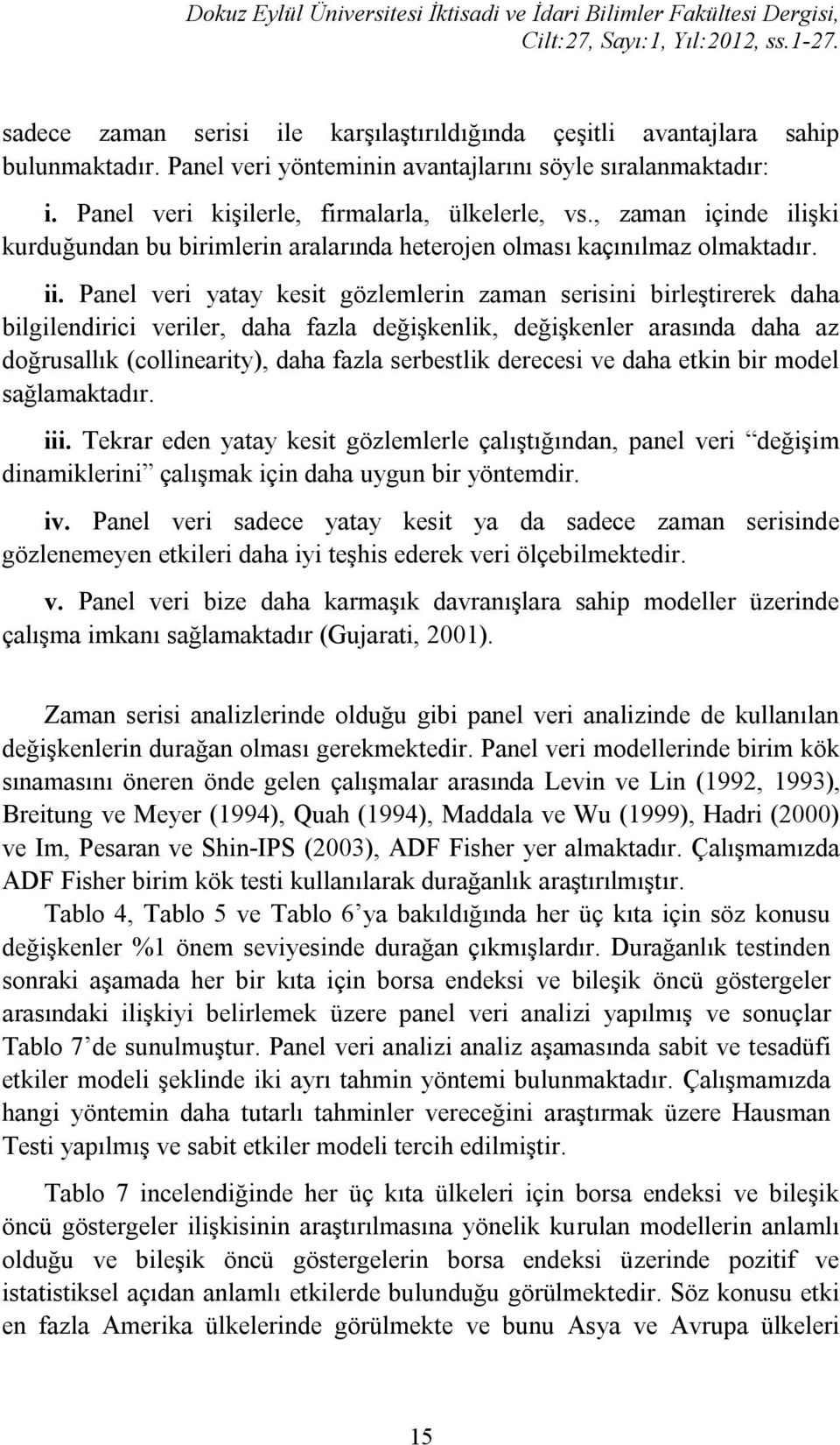 Panel veri yatay kesit gözlemlerin zaman serisini birleştirerek daha bilgilendirici veriler, daha fazla değişkenlik, değişkenler arasında daha az doğrusallık (collinearity), daha fazla serbestlik