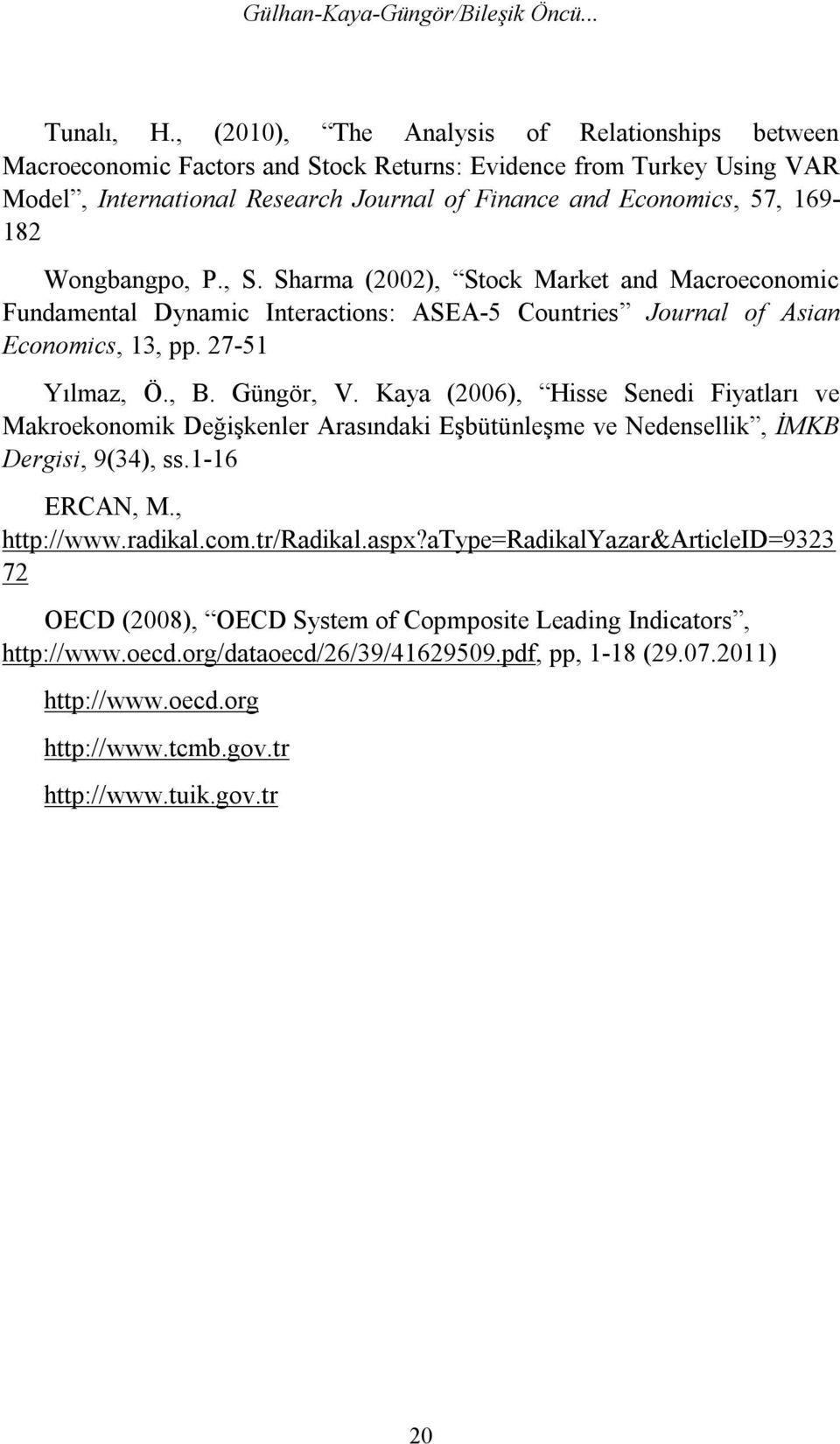 Wongbangpo, P., S. Sharma (2002), Stock Market and Macroeconomic Fundamental Dynamic Interactions: ASEA-5 Countries Journal of Asian Economics, 13, pp. 27-51 Yılmaz, Ö., B. Güngör, V.