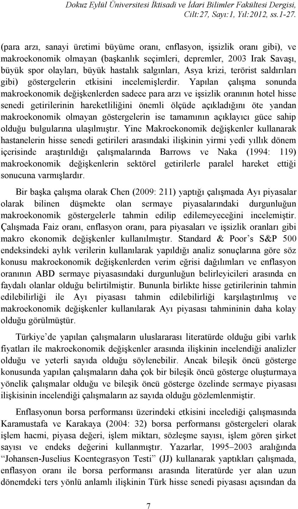 Yapılan çalışma sonunda makroekonomik değişkenlerden sadece para arzı ve işsizlik oranının hotel hisse senedi getirilerinin hareketliliğini önemli ölçüde açıkladığını öte yandan makroekonomik olmayan