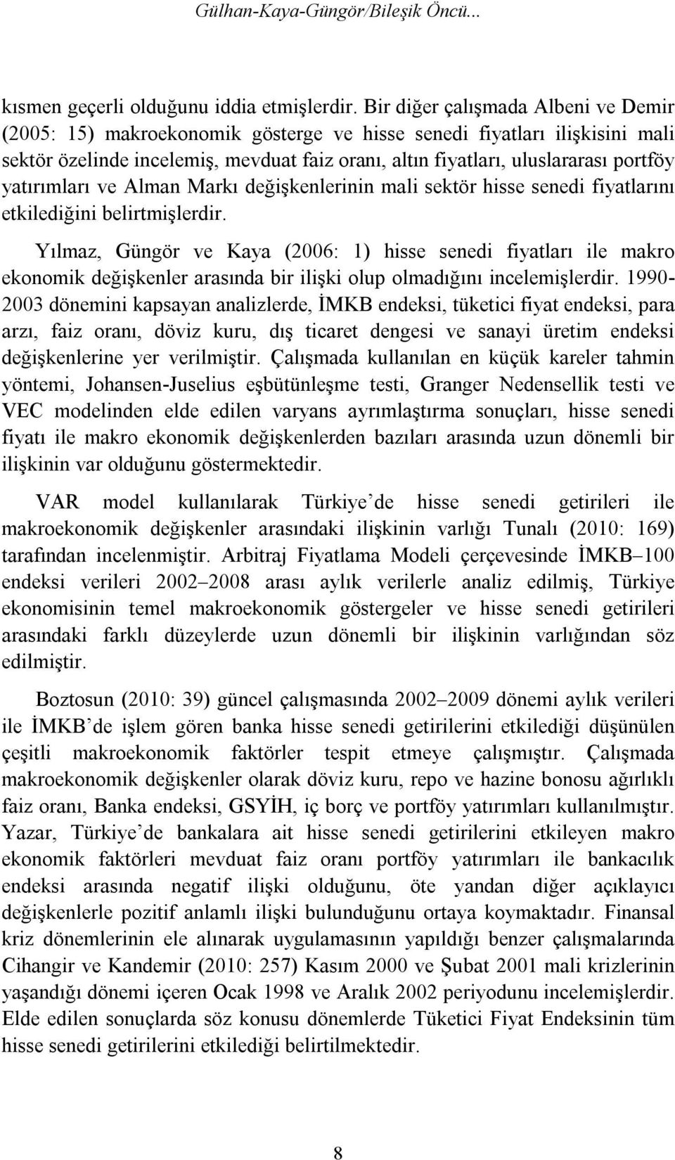 yatırımları ve Alman Markı değişkenlerinin mali sektör hisse senedi fiyatlarını etkilediğini belirtmişlerdir.