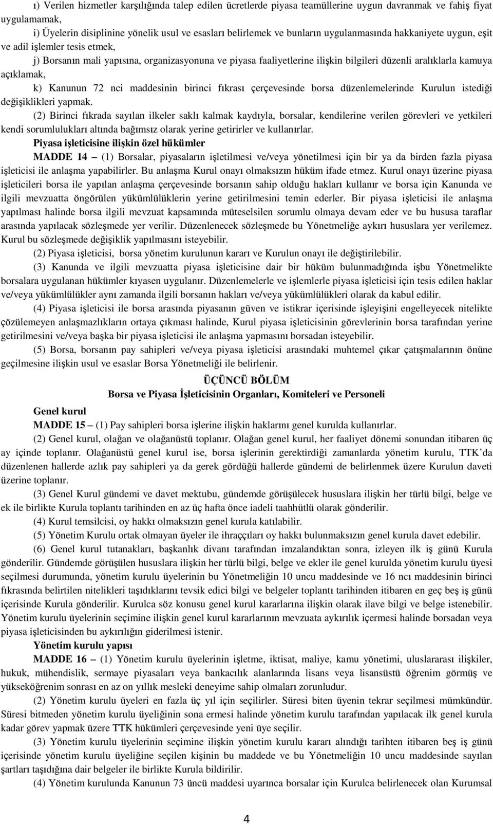 Kanunun 72 nci maddesinin birinci fıkrası çerçevesinde borsa düzenlemelerinde Kurulun istediği değişiklikleri yapmak.