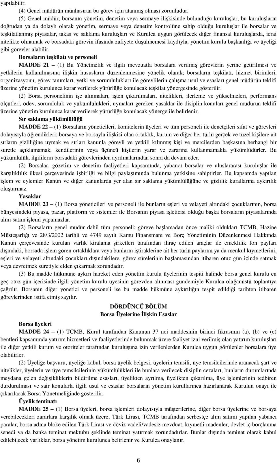 kuruluşlar ile borsalar ve teşkilatlanmış piyasalar, takas ve saklama kuruluşları ve Kurulca uygun görülecek diğer finansal kuruluşlarda, icrai nitelikte olmamak ve borsadaki görevin ifasında