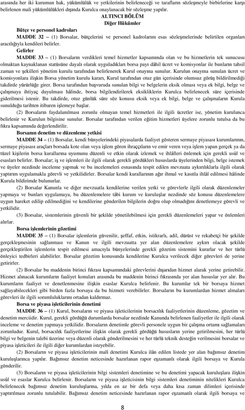 Gelirler MADDE 33 (1) Borsaların verdikleri temel hizmetler kapsamında olan ve bu hizmetlerin tek sunucusu olmaktan kaynaklanan statüsüne dayalı olarak uyguladıkları borsa payı dâhil ücret ve