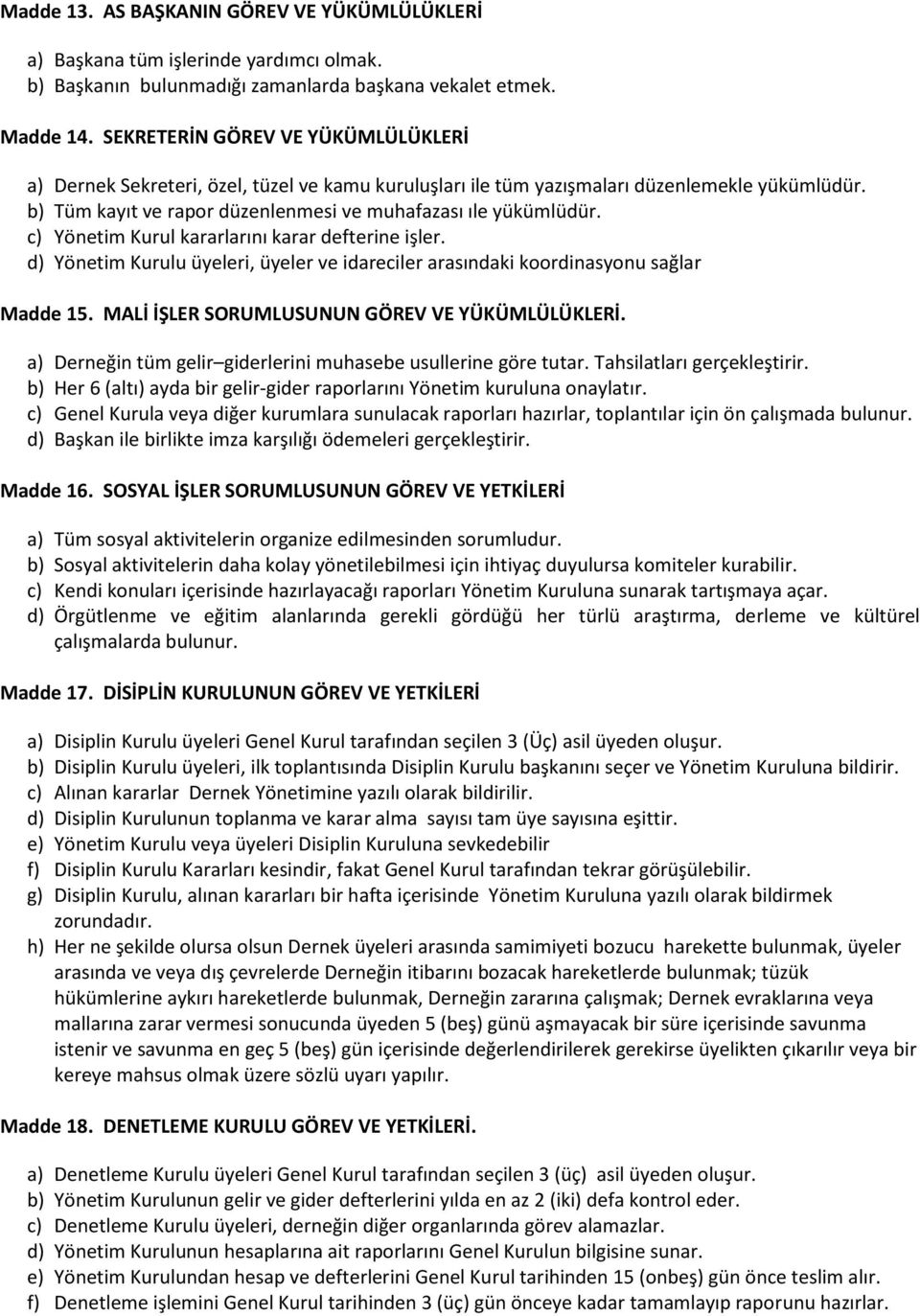 c) Yönetim Kurul kararlarını karar defterine işler. d) Yönetim Kurulu üyeleri, üyeler ve idareciler arasındaki koordinasyonu sağlar Madde 15. MALİ İŞLER SORUMLUSUNUN GÖREV VE YÜKÜMLÜLÜKLERİ.