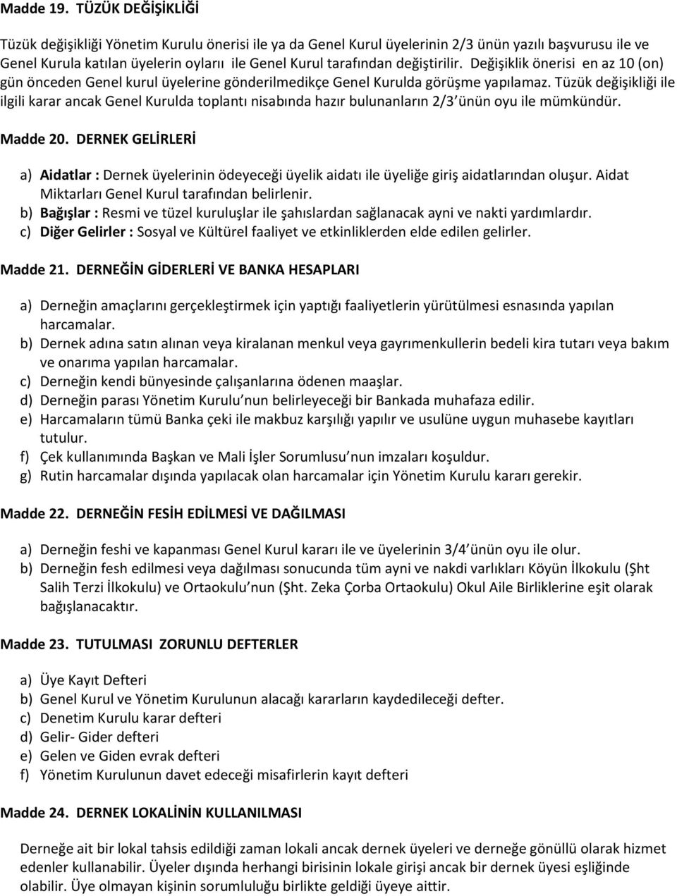 değiştirilir. Değişiklik önerisi en az 10 (on) gün önceden Genel kurul üyelerine gönderilmedikçe Genel Kurulda görüşme yapılamaz.