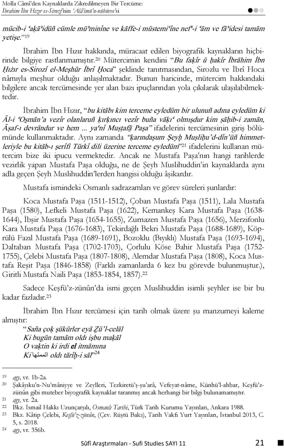 20 Mütercimin kendini Bu faøìr ü akìr İbrähim İbn ~ı ır es-sirozì el-meşhùr İbrì `oca şeklinde tanıtmasından, Sirozlu ve İbrî Hoca nâmıyla meşhur olduğu anlaşılmaktadır.