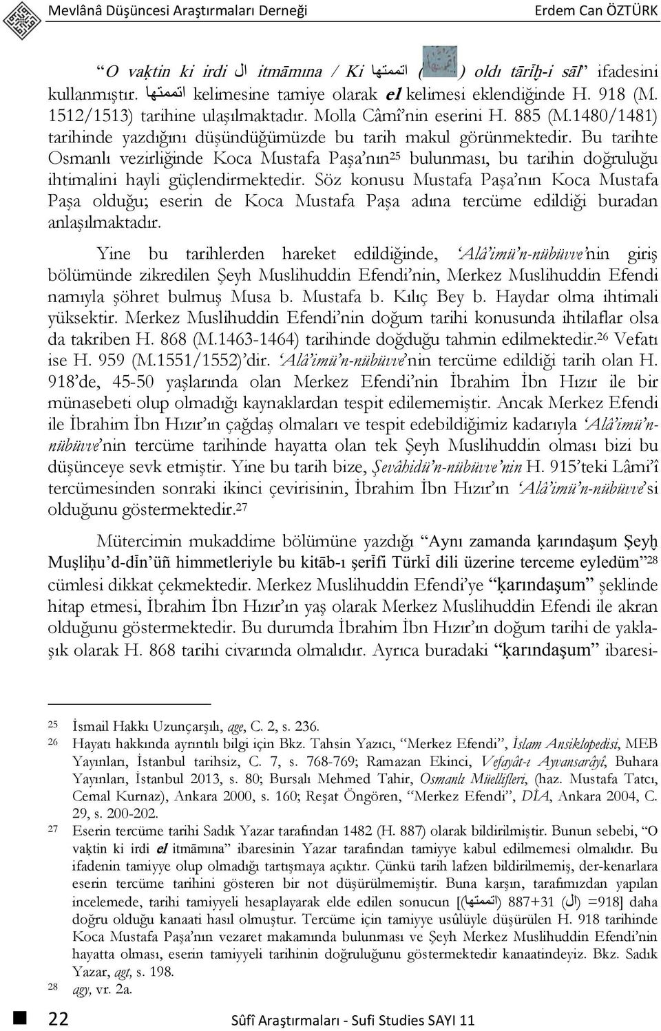 1480/1481) tarihinde yazdığını düşündüğümüzde bu tarih makul görünmektedir. Bu tarihte Osmanlı vezirliğinde Koca Mustafa Paşa nın 25 bulunması, bu tarihin doğruluğu ihtimalini hayli güçlendirmektedir.